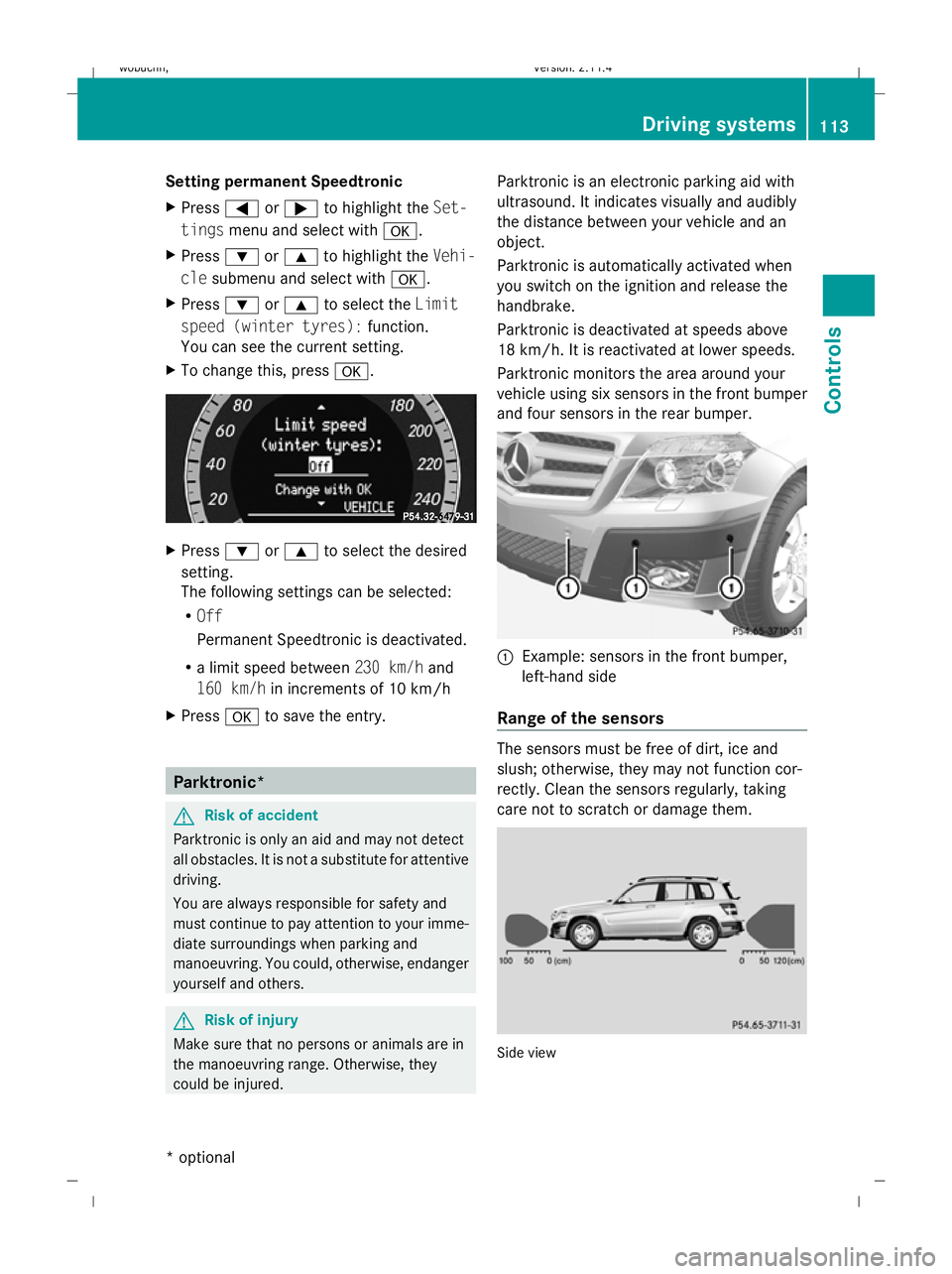 MERCEDES-BENZ GLK SUV 2008  Owners Manual Setting permanent Speedtronic
X
Press =or; to highlight the Set-
tings menu and select with a.
X Press :or9 to highlight the Vehi-
cle submenu and select with a.
X Press :or9 to select the Limit
speed