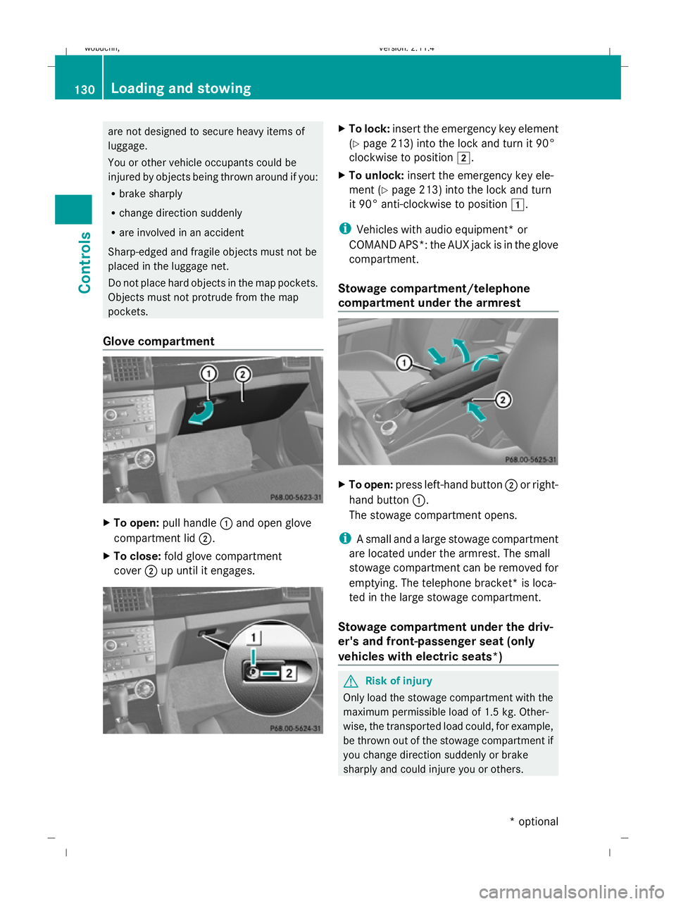 MERCEDES-BENZ GLK SUV 2008  Owners Manual are not designed to secure heavy items of
luggage.
You or other vehicle occupants could be
injured by objects being thrown around if you:
R brake sharply
R change direction suddenly
R are involved in 