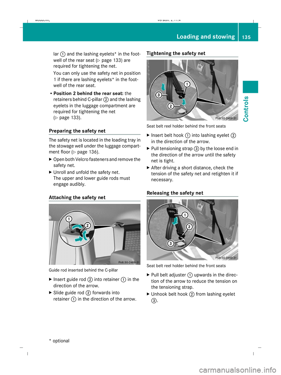 MERCEDES-BENZ GLK SUV 2008  Owners Manual lar
: and the lashing eyelets *in the foot-
well of the rear seat (Y page 133) are
required for tightening the net.
You can only use the safety net in position
1 if there are lashing eyelets *in the f