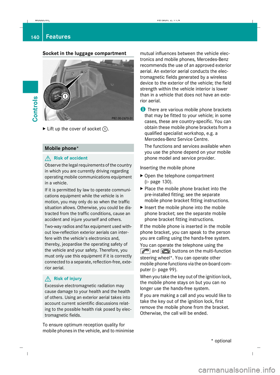 MERCEDES-BENZ GLK SUV 2008 Owners Manual Socket in the luggage compartment
X
Lift up the cover of socket :.Mobile phone*
G
Risk of accident
Observe the legal requirements of the country
in which you are currently driving regarding
operating MERCEDES-BENZ GLK SUV 2008 Owners Manual Socket in the luggage compartment
X
Lift up the cover of socket :.Mobile phone*
G
Risk of accident
Observe the legal requirements of the country
in which you are currently driving regarding
operating