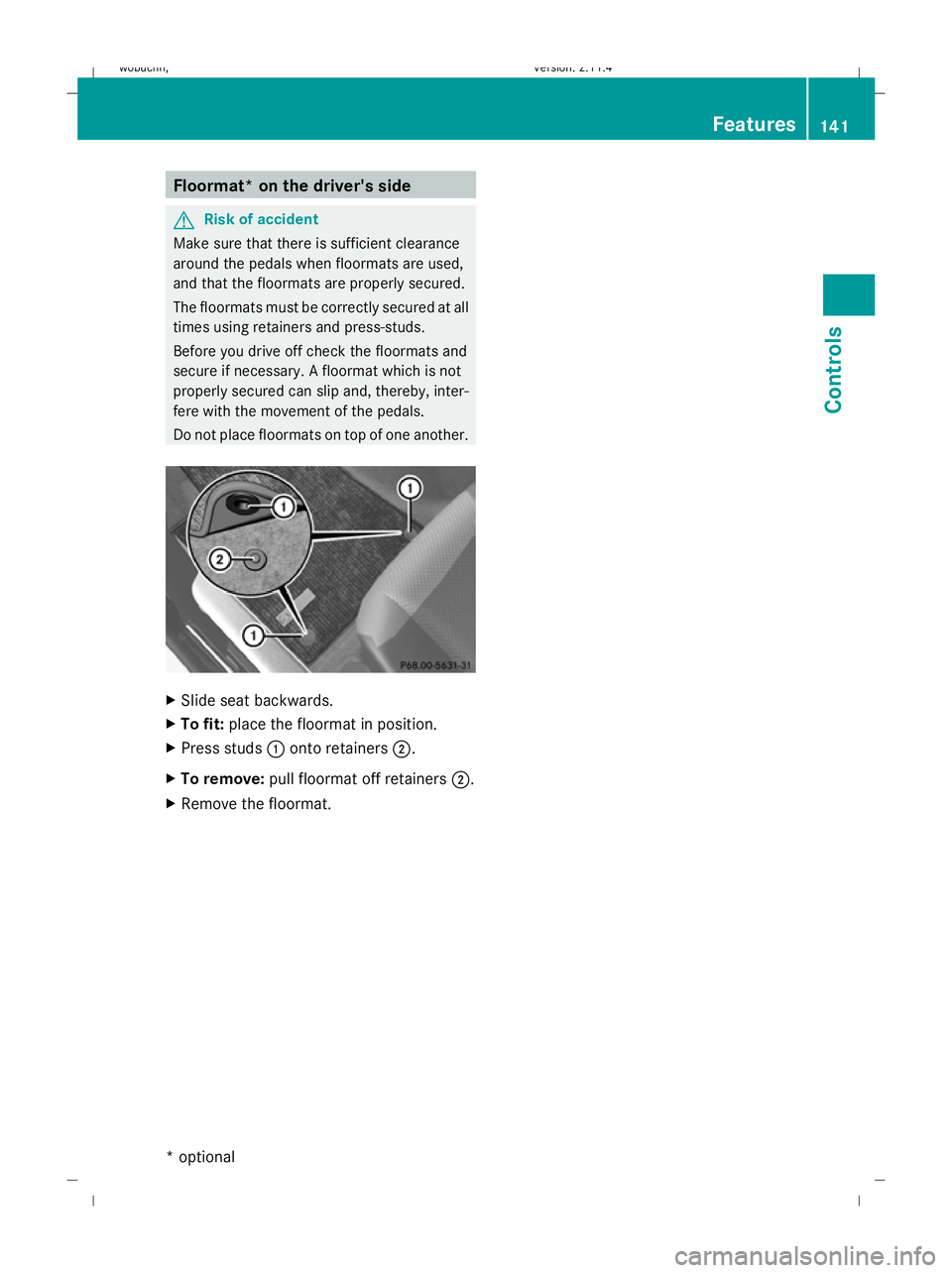 MERCEDES-BENZ GLK SUV 2008 Owners Manual Floormat* on the driver's side
G
Risk of accident
Make sure that there is sufficient clearance
around the pedals when floormats are used,
and that the floormats are properly secured.
The floormats MERCEDES-BENZ GLK SUV 2008 Owners Manual Floormat* on the driver's side
G
Risk of accident
Make sure that there is sufficient clearance
around the pedals when floormats are used,
and that the floormats are properly secured.
The floormats