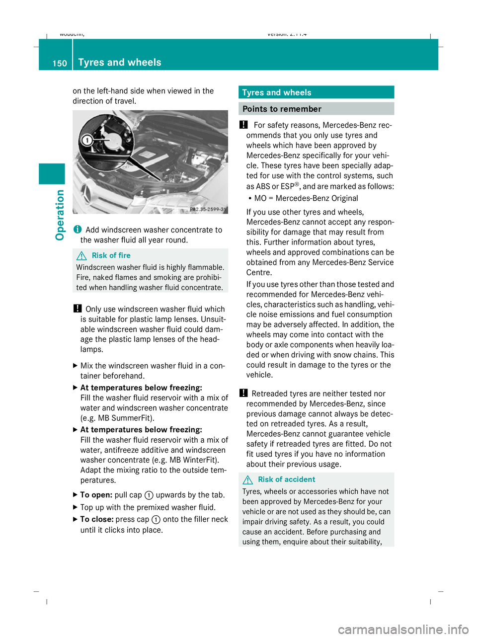 MERCEDES-BENZ GLK SUV 2008  Owners Manual on the left-hand side when viewed in the
direction of travel. i
Add windscreen washer concentrate to
the washer fluid all year round. G
Risk of fire
Windscreen washer fluid is highly flammable.
Fire, 