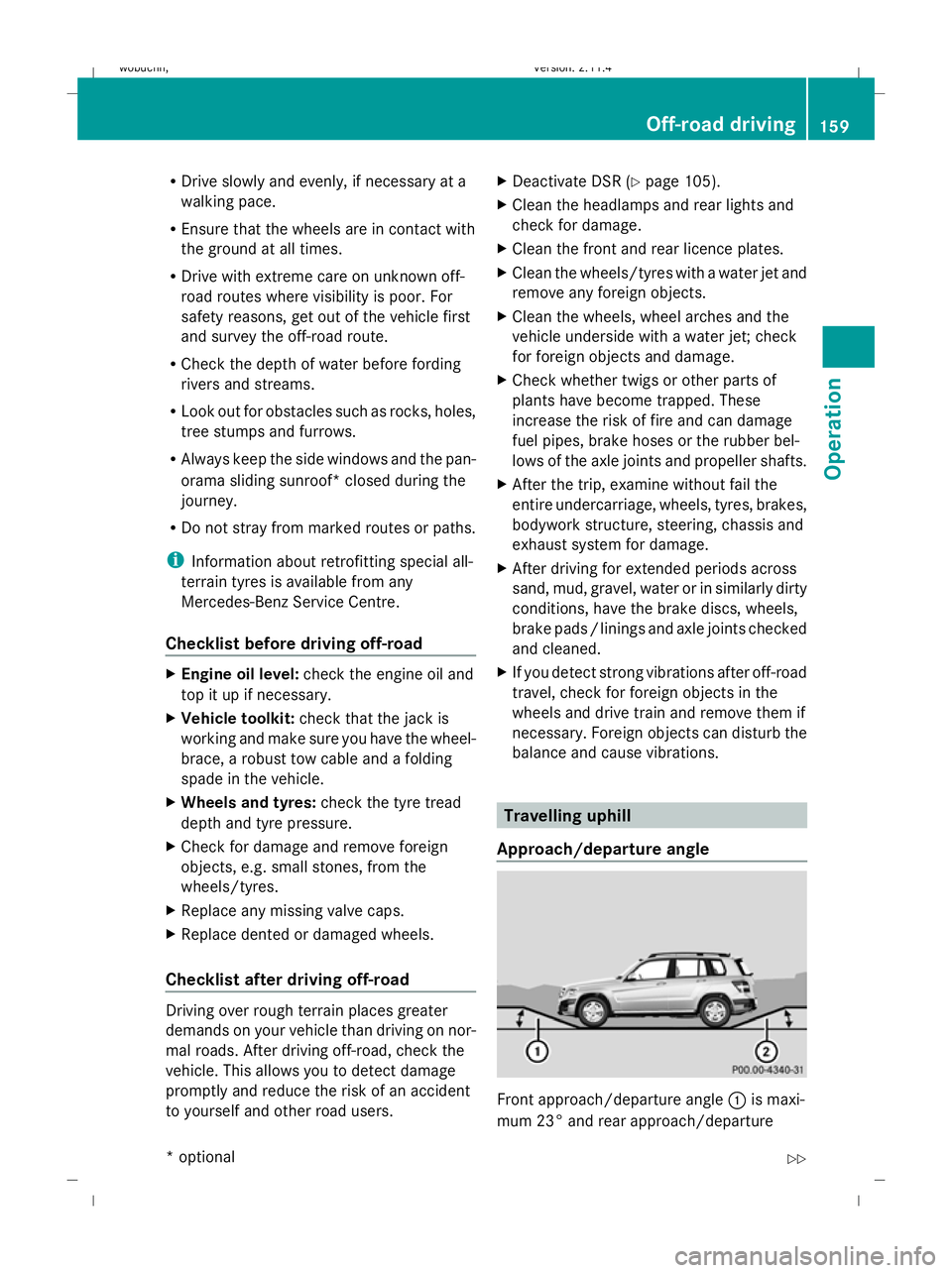 MERCEDES-BENZ GLK SUV 2008  Owners Manual R
Drive slowly and evenly, if necessary at a
walking pace.
R Ensure that the wheels are in contact with
the ground at all times.
R Drive with extreme care on unknown off-
road routes where visibility 
