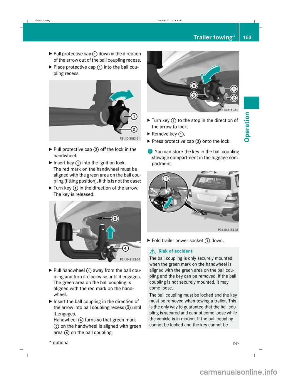 MERCEDES-BENZ GLK SUV 2008  Owners Manual X
Pull protective cap :down in the direction
of the arrow out of the ball coupling recess.
X Place protective cap :into the ball cou-
pling recess. X
Pull protective cap ;off the lock in the
handwheel