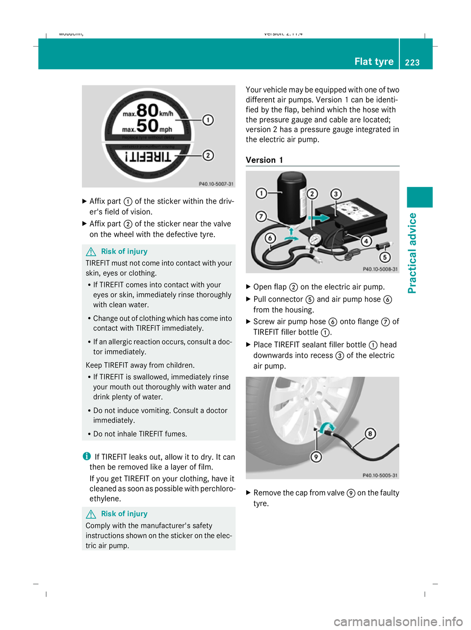 MERCEDES-BENZ GLK SUV 2008  Owners Manual X
Affix part :of the sticker within the driv-
er's field of vision.
X Affix part ;of the sticker near the valve
on the wheel with the defective tyre. G
Risk of injury
TIREFIT must not come into co