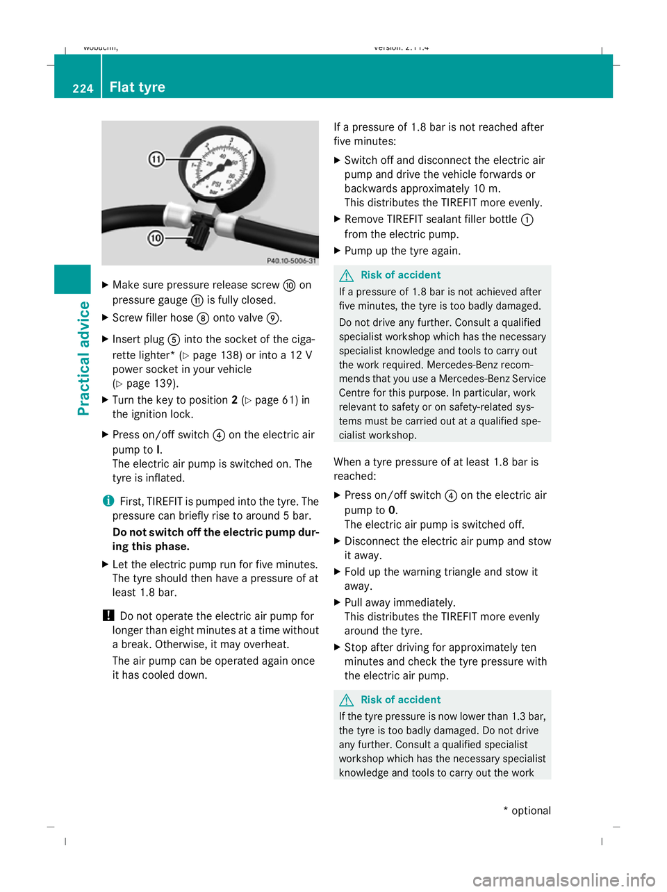 MERCEDES-BENZ GLK SUV 2008  Owners Manual X
Make sure pressure release screw Fon
pressure gauge Gis fully closed.
X Screw filler hose Donto valve E.
X Insert plug Ainto the socket of the ciga-
rette lighter* (Y page 138) or into a 12 V
power 