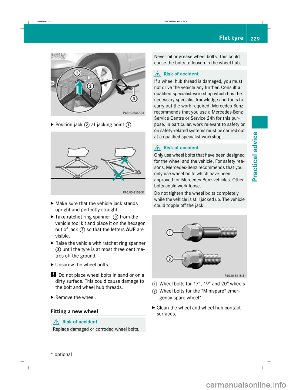 MERCEDES-BENZ GLK SUV 2008  Owners Manual X
Position jack 2at jacking point 1. X
Make sure that the vehicle jack stands
upright and perfectly straight.
X Take ratchet ring spanner 3from the
vehicle tool kit and place it on the hexagon
nut of 