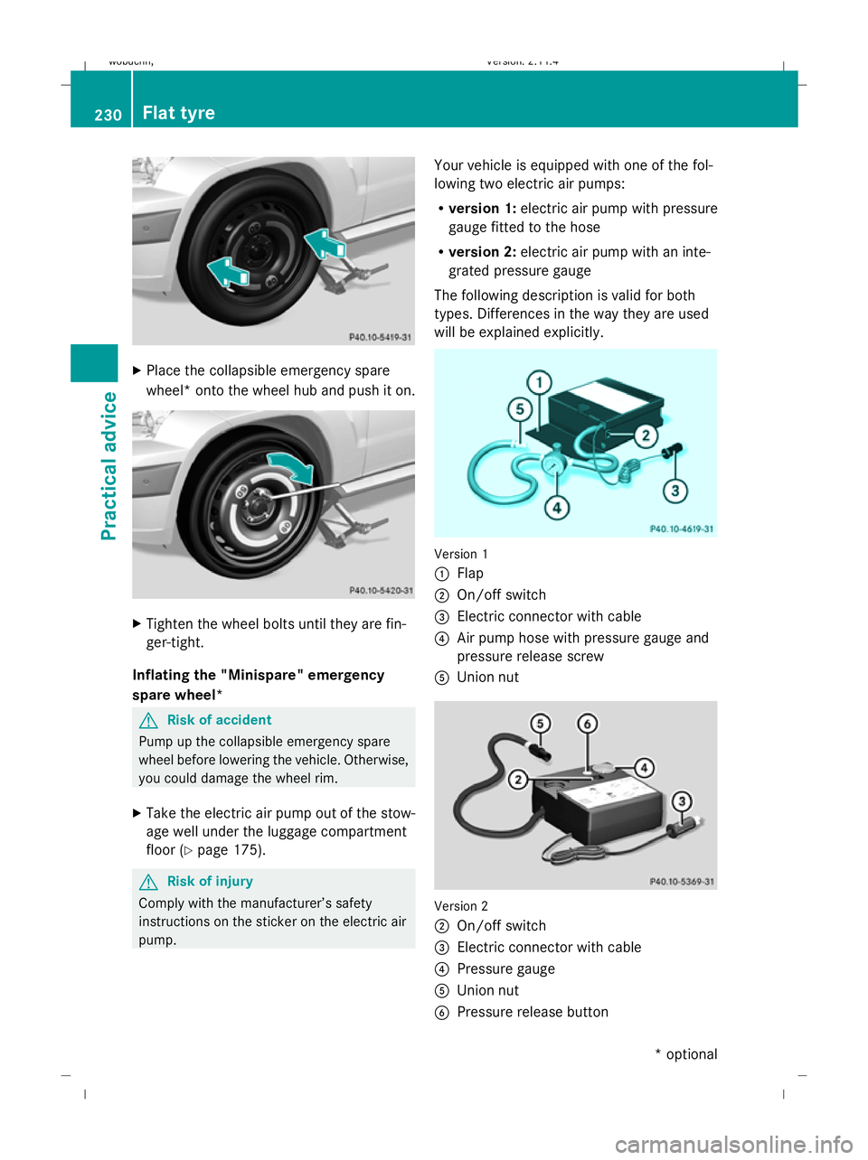 MERCEDES-BENZ GLK SUV 2008  Owners Manual X
Place the collapsible emergency spare
wheel*o nto the wheel hub and push it on. X
Tighten the wheel bolts until they are fin-
ger-tight.
Inflating the "Minispare" emergency
spare wheel* G
Ri