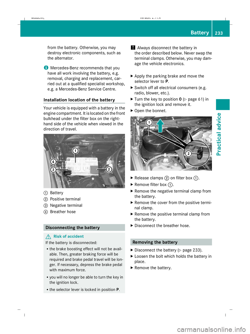 MERCEDES-BENZ GLK SUV 2008  Owners Manual from the battery. Otherwise, you may
destroy electronic components, such as
the alternator.
i Mercedes-Benz recommends that you
have all work involving the battery, e.g.
removal, charging and replacem