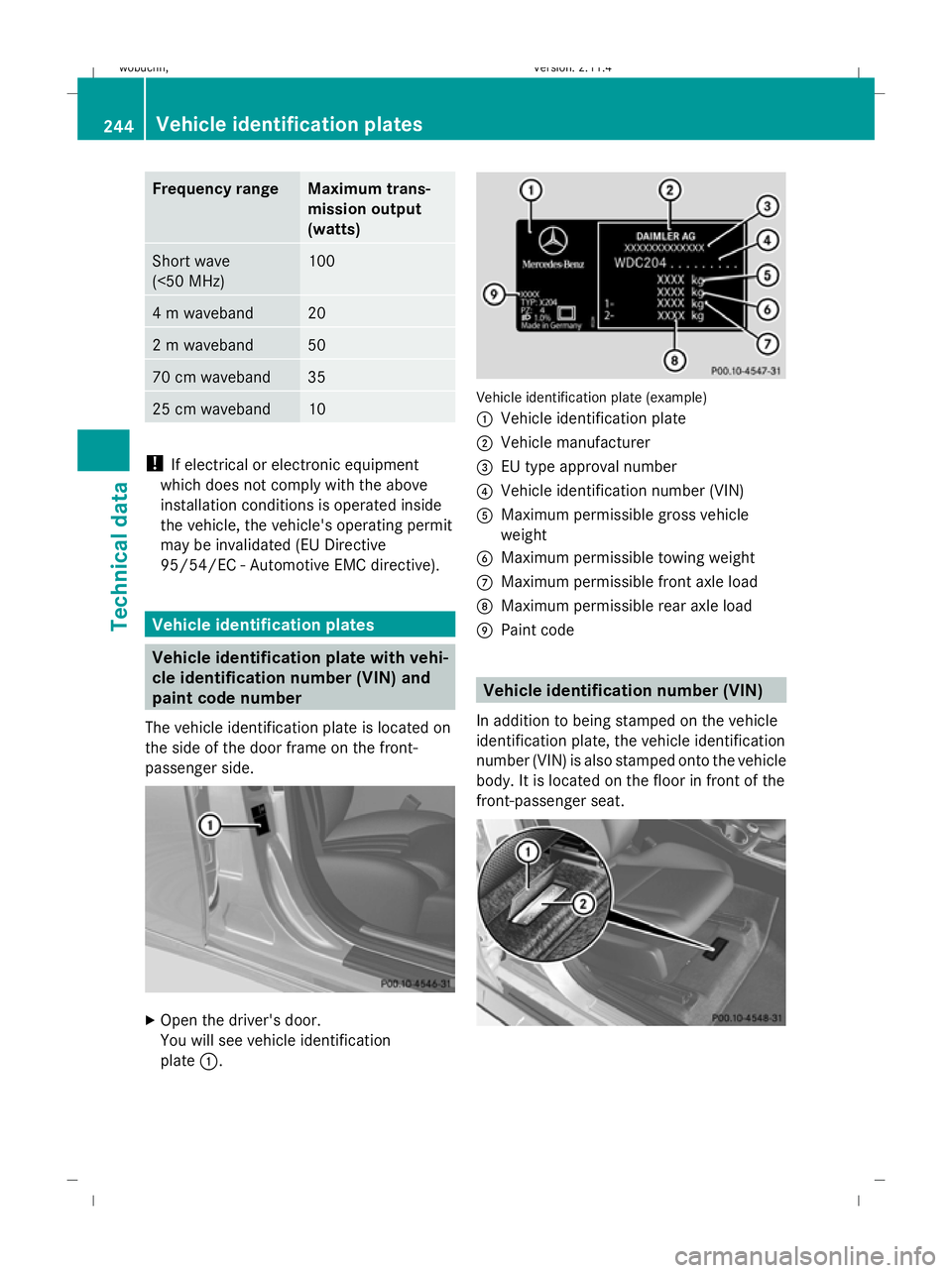 MERCEDES-BENZ GLK SUV 2008 Owners Manual Frequency range Maximum trans-
mission output
(watts)
Short wave
(<50 MHz) 100
4 m waveband 20
2 m waveband 50
70 cm waveband 35
25 cm waveband 10
!
If electrical or electronic equipment
which does no MERCEDES-BENZ GLK SUV 2008 Owners Manual Frequency range Maximum trans-
mission output
(watts)
Short wave
(<50 MHz) 100
4 m waveband 20
2 m waveband 50
70 cm waveband 35
25 cm waveband 10
!
If electrical or electronic equipment
which does no