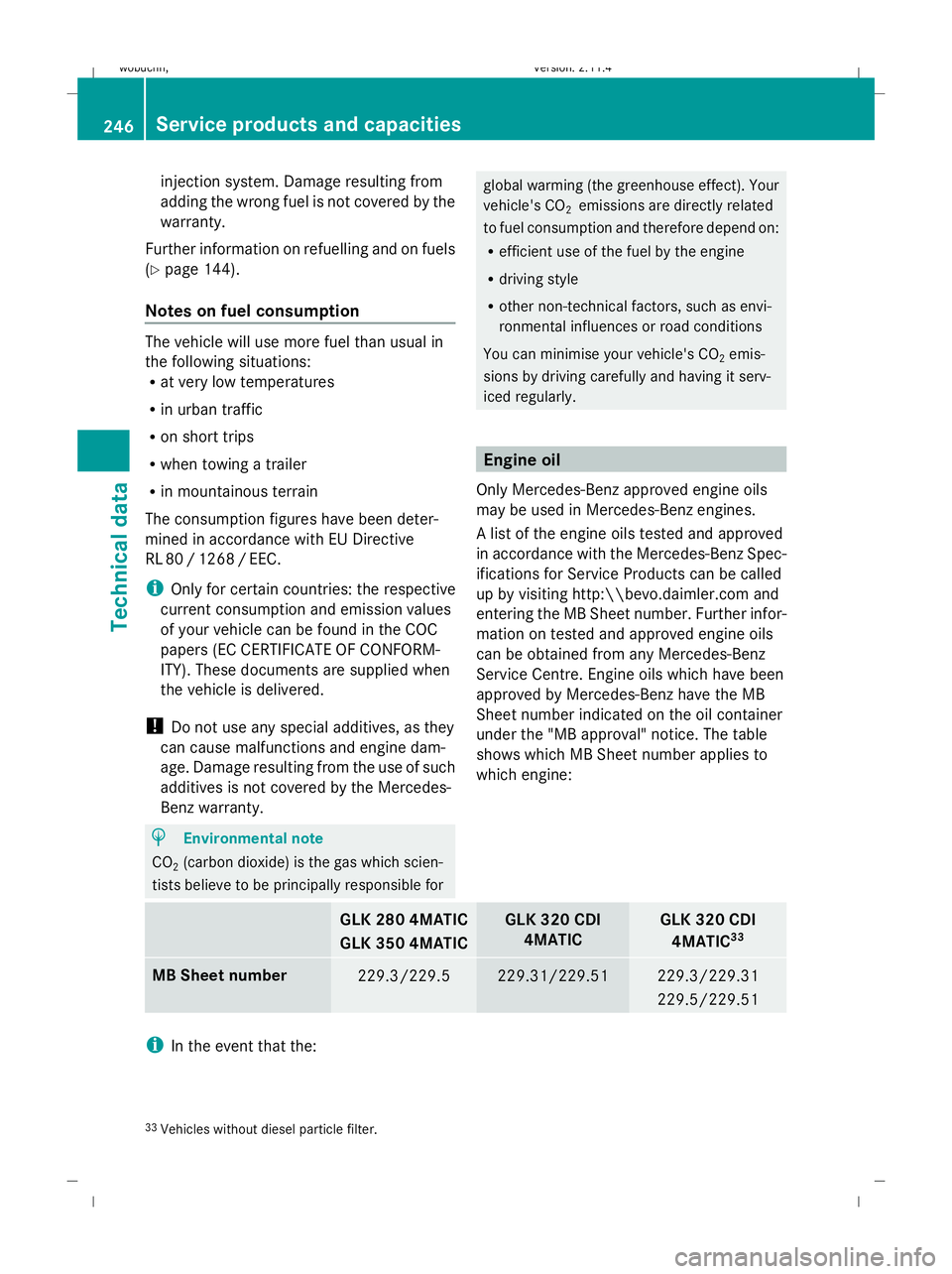MERCEDES-BENZ GLK SUV 2008 Owners Manual injection system. Damage resulting from
adding the wrong fuel is not covered by the
warranty.
Further information on refuelling and on fuels
(Y page 144).
Notes on fuel consumption The vehicle will us MERCEDES-BENZ GLK SUV 2008 Owners Manual injection system. Damage resulting from
adding the wrong fuel is not covered by the
warranty.
Further information on refuelling and on fuels
(Y page 144).
Notes on fuel consumption The vehicle will us