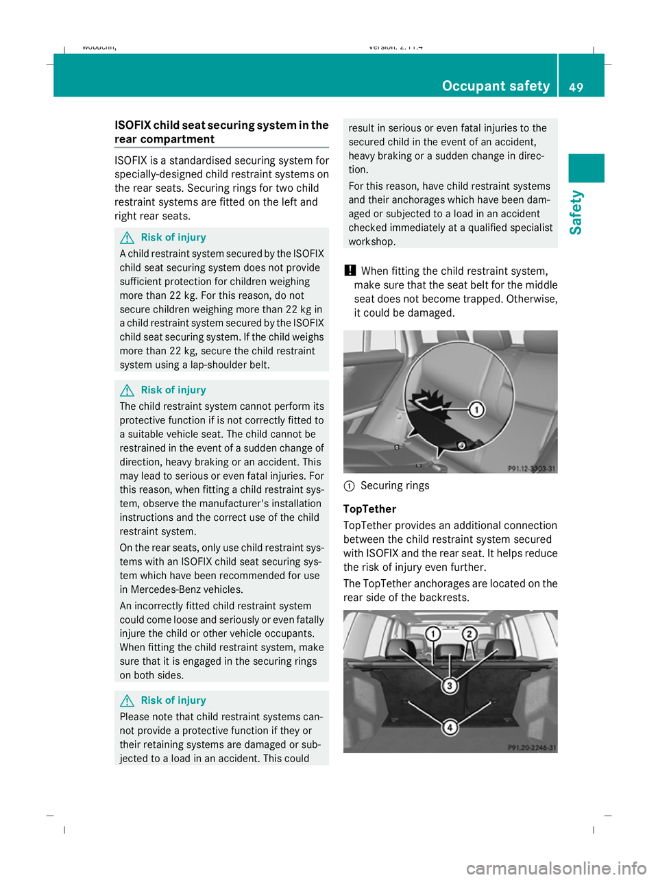 MERCEDES-BENZ GLK SUV 2008 Workshop Manual ISOFIX child seat securing system in the
rear compartment
ISOFIX is a standardised securing system for
specially-designed child restraint systems on
the rear seats. Securing rings for two child
restra