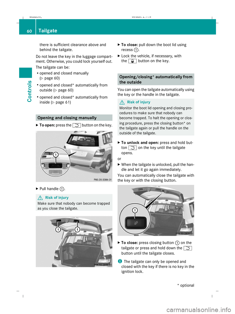 MERCEDES-BENZ GLK SUV 2008 Repair Manual there is sufficient clearance above and
behind the tailgate.
Do not leave the key in the luggage compart-
ment. Otherwise, you could lock yourself out.
The tailgate can be:
R opened and closed manuall MERCEDES-BENZ GLK SUV 2008 Repair Manual there is sufficient clearance above and
behind the tailgate.
Do not leave the key in the luggage compart-
ment. Otherwise, you could lock yourself out.
The tailgate can be:
R opened and closed manuall