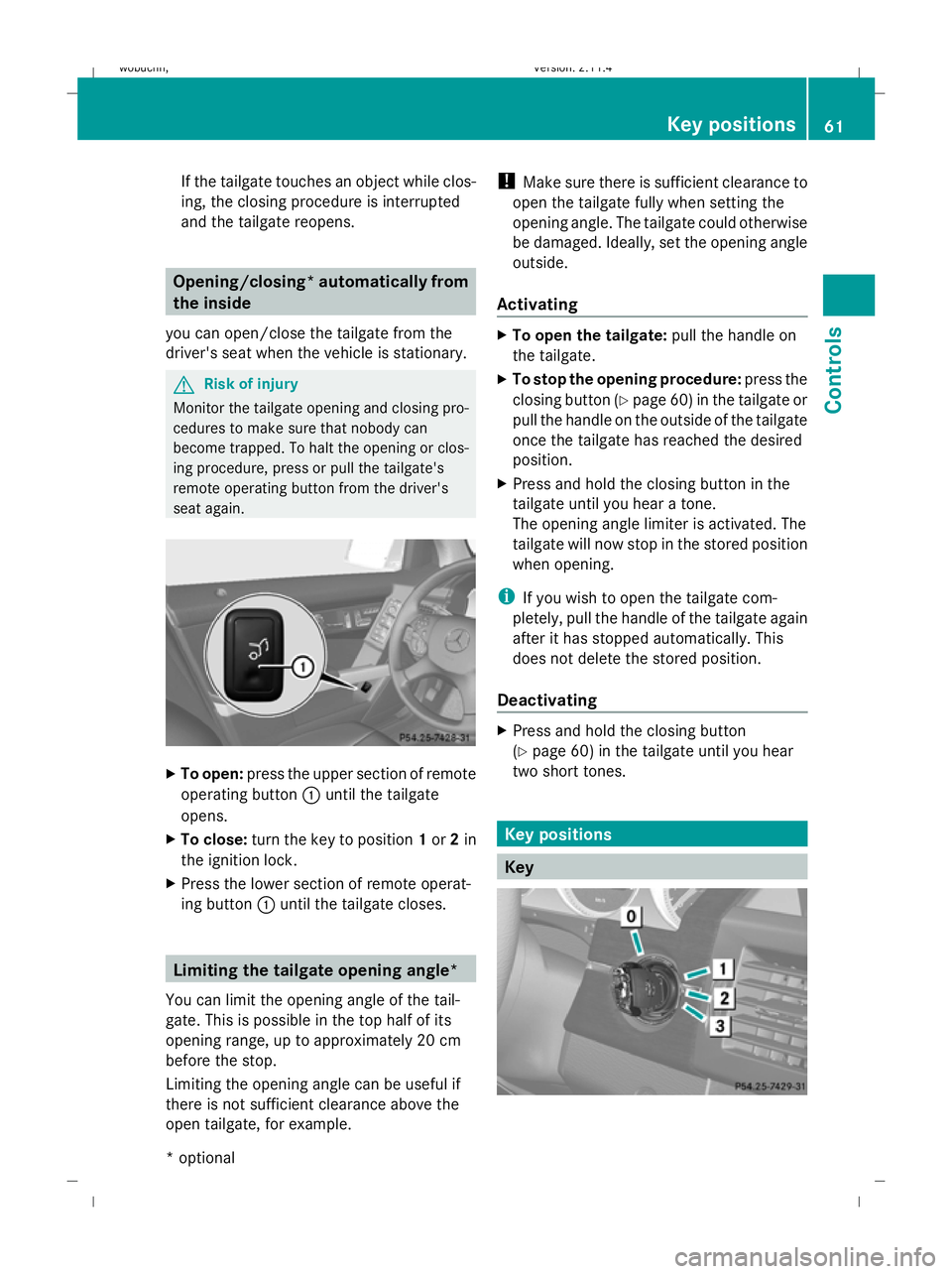 MERCEDES-BENZ GLK SUV 2008 Repair Manual If the tailgate touches an object while clos-
ing, the closing procedure is interrupted
and the tailgate reopens.
Opening/closing* automatically from
the inside
you can open/close the tailgate from th MERCEDES-BENZ GLK SUV 2008 Repair Manual If the tailgate touches an object while clos-
ing, the closing procedure is interrupted
and the tailgate reopens.
Opening/closing* automatically from
the inside
you can open/close the tailgate from th