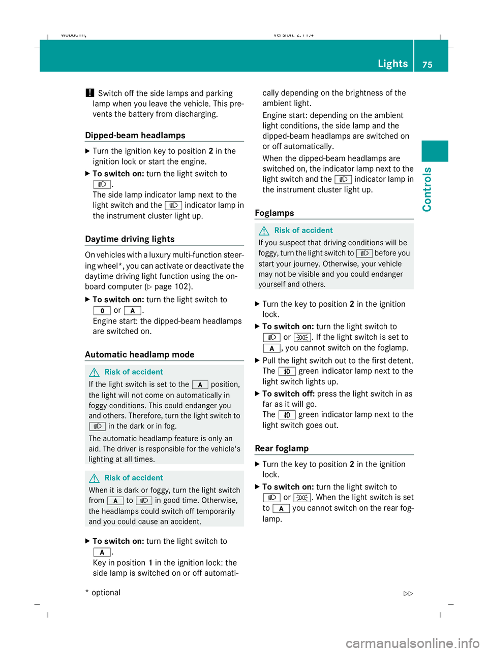 MERCEDES-BENZ GLK SUV 2008 Manual PDF !
Switch off the side lamps and parking
lamp when you leave the vehicle. This pre-
vents the battery from discharging.
Dipped-beam headlamps X
Turn the ignition key to position 2in the
ignition lock o