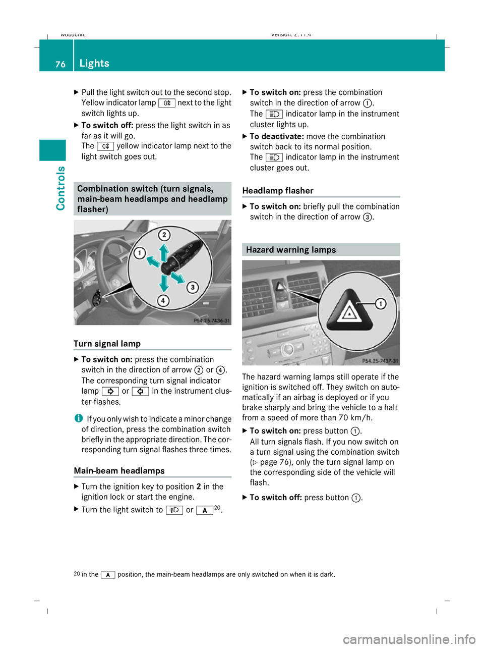 MERCEDES-BENZ GLK SUV 2008 Manual PDF X
Pull the light switch out to the second stop.
Yellow indicator lamp Rnext to the light
switch lights up.
X To switch off: press the light switch in as
far as it will go.
The R yellow indicator lamp 
