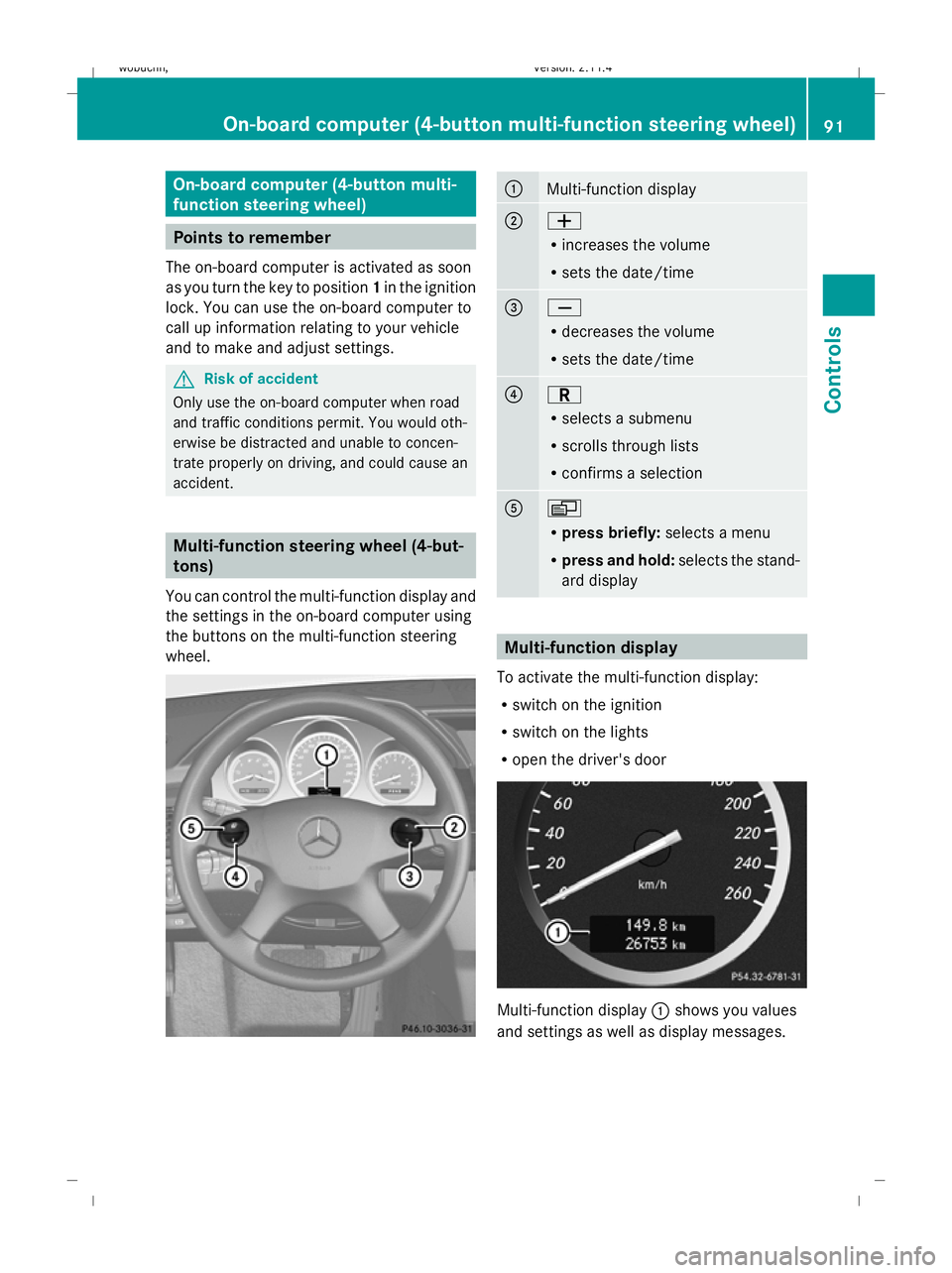 MERCEDES-BENZ GLK SUV 2008 Owners Manual On-board computer (4-button multi-
function steering wheel)
Points to remember
The on-board computer is activated as soon
as you turn the key to position 1in the ignition
lock. You can use the on-boar MERCEDES-BENZ GLK SUV 2008 Owners Manual On-board computer (4-button multi-
function steering wheel)
Points to remember
The on-board computer is activated as soon
as you turn the key to position 1in the ignition
lock. You can use the on-boar