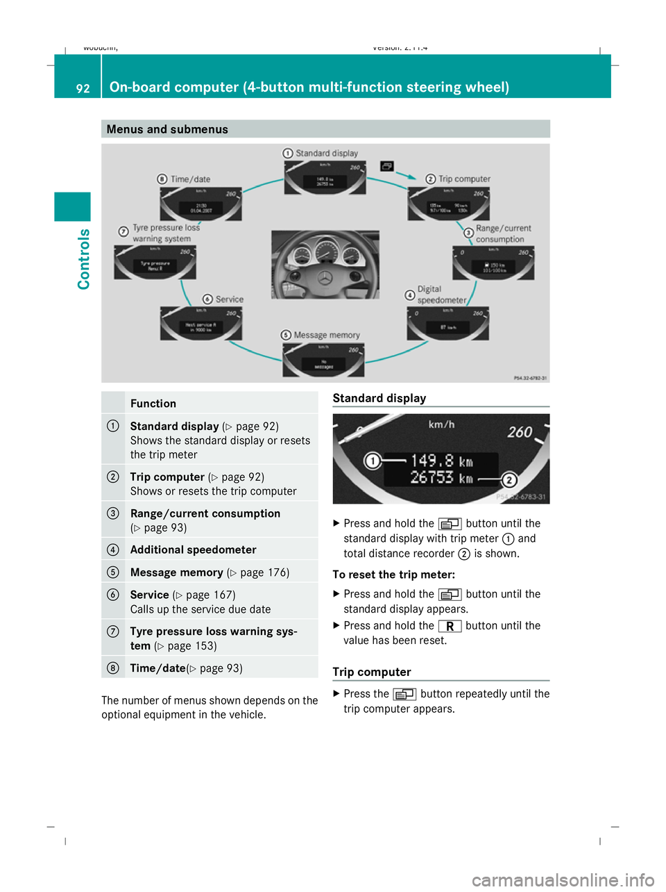 MERCEDES-BENZ GLK SUV 2008 Owners Manual Menus and submenusFunction
:Standard display
(Ypage 92)
Shows the standard display or resets
the trip meter
;Trip computer (Ypage 92)
Shows or resets the trip computer
=Range/current consumption
(Y pa MERCEDES-BENZ GLK SUV 2008 Owners Manual Menus and submenusFunction
:Standard display
(Ypage 92)
Shows the standard display or resets
the trip meter
;Trip computer (Ypage 92)
Shows or resets the trip computer
=Range/current consumption
(Y pa