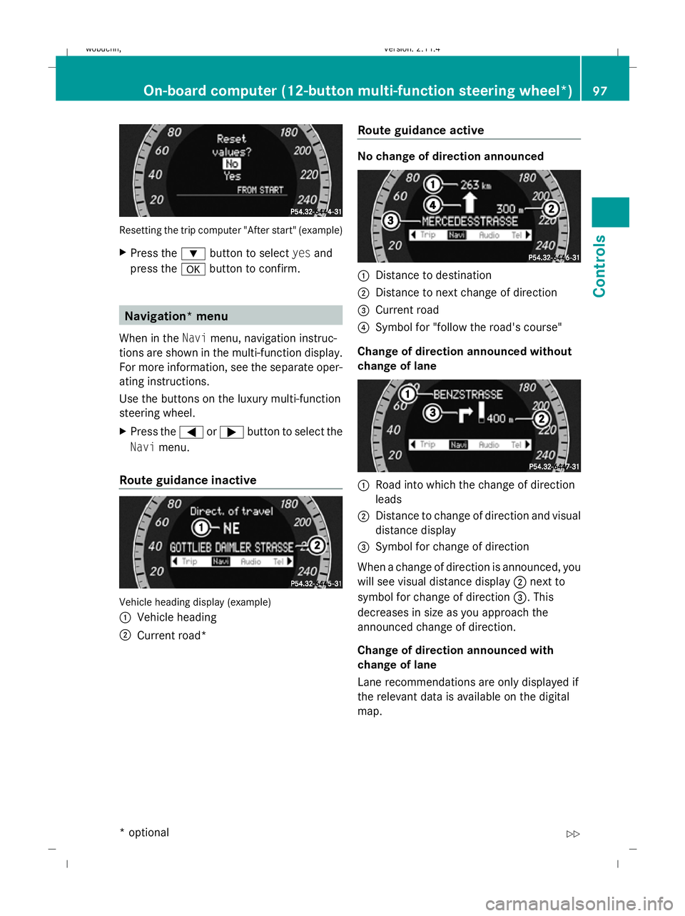 MERCEDES-BENZ GLK SUV 2008 Owners Manual Resetting the trip computer "After start" (example)
X Press the :button to select yesand
press the abutton to confirm. Navigation* menu
When in the Navimenu, navigation instruc-
tions are show MERCEDES-BENZ GLK SUV 2008 Owners Manual Resetting the trip computer "After start" (example)
X Press the :button to select yesand
press the abutton to confirm. Navigation* menu
When in the Navimenu, navigation instruc-
tions are show