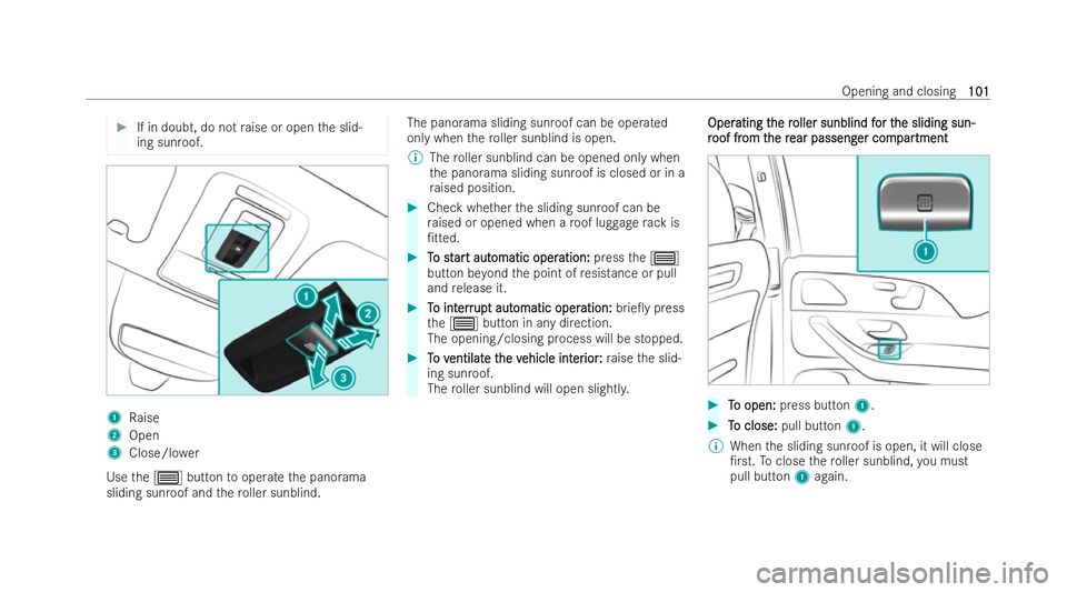 MERCEDES-BENZ GLS SUV 2021  Owners Manual #
If in doubt, do not raise or open the slid-
ing sunroof. 1
Raise
2 Open
3 Close/lo wer
Use the3 button tooperate the panorama
sliding sunroof and thero ller sunblind. The panorama sliding sunroof ca