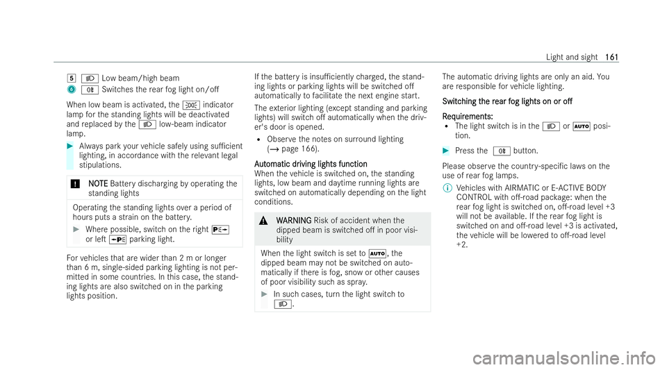 MERCEDES-BENZ GLS SUV 2021  Owners Manual 5
L Low beam/high beam
6 R Switches there ar fog light on/o.
When low beam is activated, theT indicator
lamp forth e standing lights will be deactivated
and replaced bytheL low- beam indicator
lamp. 