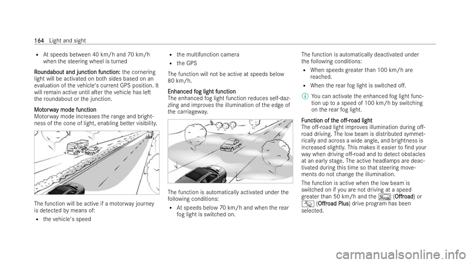 MERCEDES-BENZ GLS SUV 2021  Owners Manual R
Atspeeds between 40 km/h and 70 km/h
when the steering wheel is turned
R
R oundabout and junction function:
oundabout and junction function: the cornering
light will be activated on bo thsides based