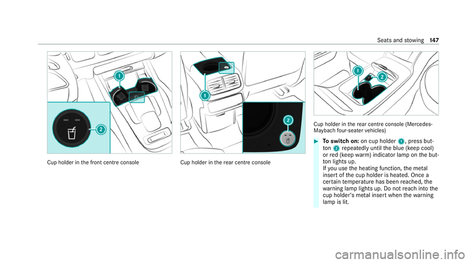 MERCEDES-BENZ GLS SUV 2020  Owners Manual Cup holder in
the front cent reconsole Cup holder in
there ar centre console Cup holder in
there ar centre console (Mercedes-
Maybach four-seater vehicles) #
Toswitch on: on cup holder 1, press but‐