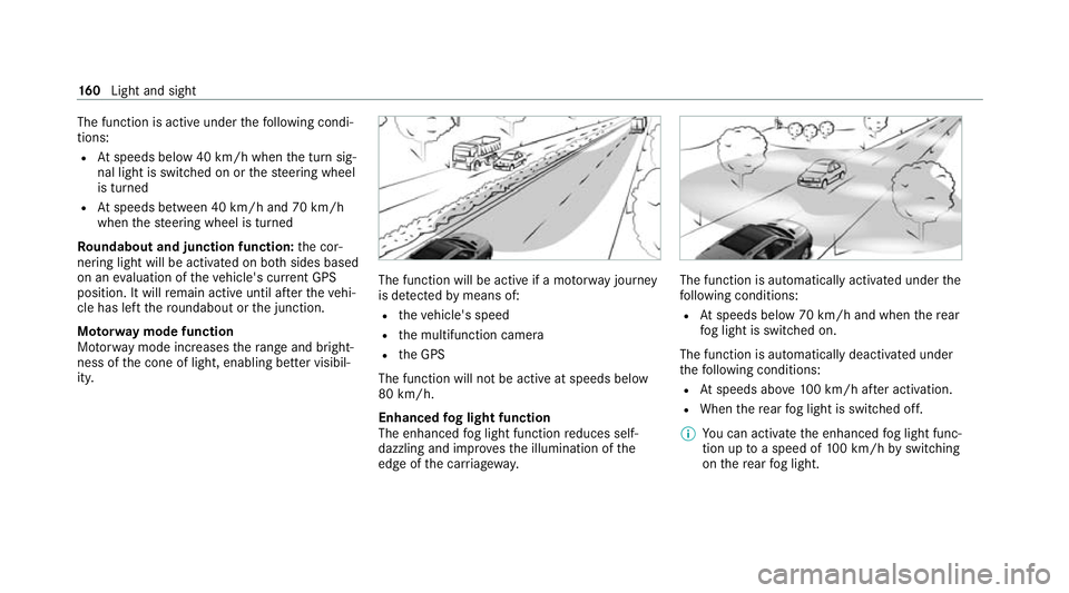 MERCEDES-BENZ GLS SUV 2020  Owners Manual The function is active under
thefo llowing condi‐
tions:
R Atspeeds below 40 km/h when the turn sig‐
nal light is switched on or thesteering wheel
is turned
R Atspeeds between 40 km/h and 70 km/h
