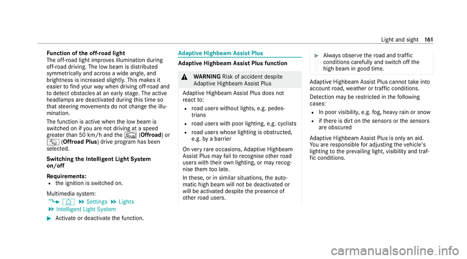 MERCEDES-BENZ GLS SUV 2020  Owners Manual Fu
nction of the off-road light
The off- road light impr oves illumination during
off-road driving. The low beam is distributed
symmetrically and across a wide angle, and
brightness is increased sligh