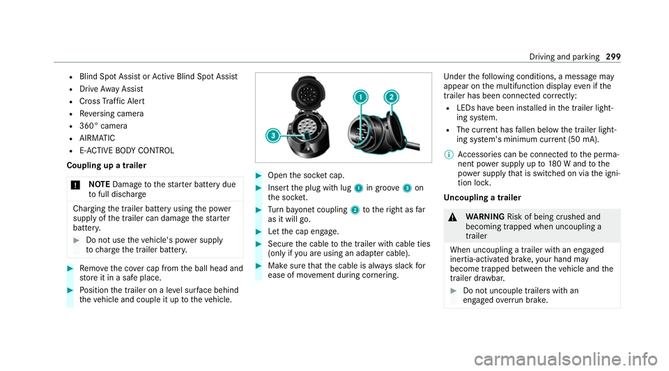 MERCEDES-BENZ GLS SUV 2020 Owners Manual R
Blind Spot Assi stor Active Blind Spot Assi st
R Drive AwayAssi st
R Cross Traf fic Alert
R Reversing camera
R 360° camera
R AIRMATIC
R E-AC TIVE BODY CONTROL
Coupling up a trailer
* NO
TEDama geto MERCEDES-BENZ GLS SUV 2020 Owners Manual R
Blind Spot Assi stor Active Blind Spot Assi st
R Drive AwayAssi st
R Cross Traf fic Alert
R Reversing camera
R 360° camera
R AIRMATIC
R E-AC TIVE BODY CONTROL
Coupling up a trailer
* NO
TEDama geto