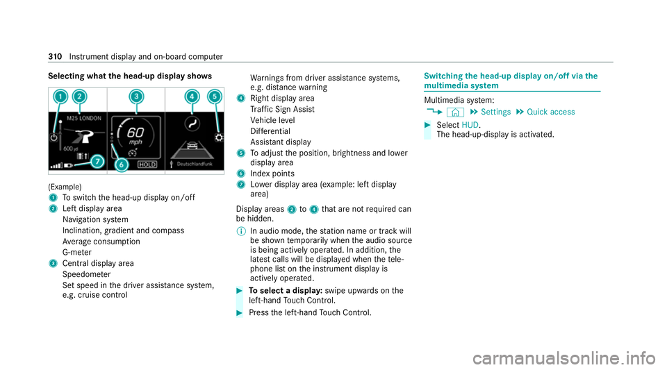 MERCEDES-BENZ GLS SUV 2020 Owners Manual Selecting what
the head-up display sho ws(Example)
1
Toswitch the head-up display on/off
2 Left display area
Navigation sy stem
Inclination, gradient and compass
Av erage consum ption
G-me ter
3 Centr MERCEDES-BENZ GLS SUV 2020 Owners Manual Selecting what
the head-up display sho ws(Example)
1
Toswitch the head-up display on/off
2 Left display area
Navigation sy stem
Inclination, gradient and compass
Av erage consum ption
G-me ter
3 Centr