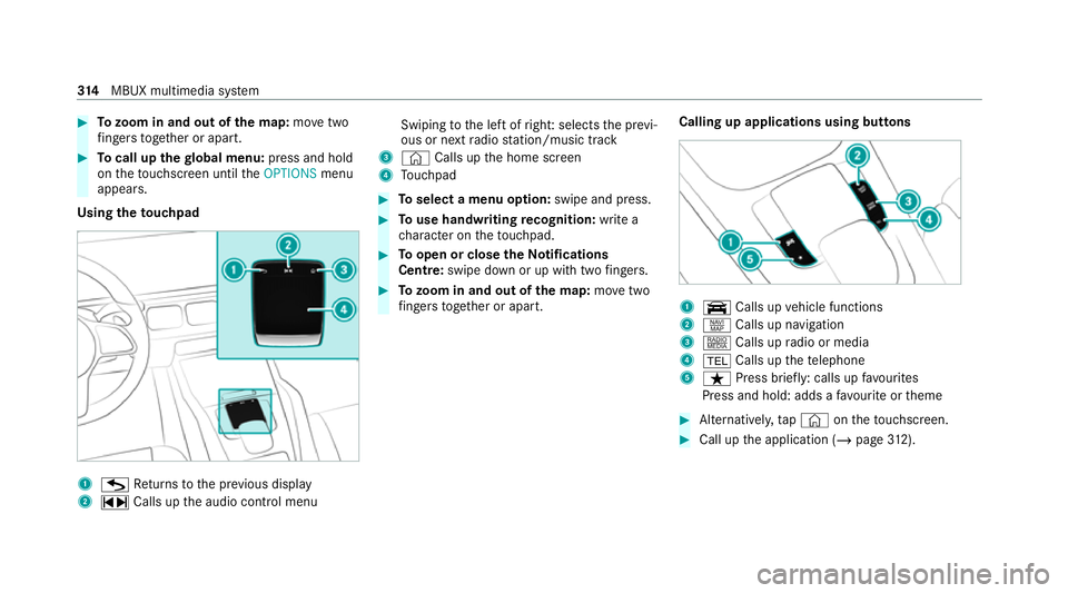 MERCEDES-BENZ GLS SUV 2020 Owners Manual #
Tozoom in and out of the map: movetwo
fi ngers toget her or apart. #
Tocall up thegl obal menu: press and hold
on theto uchsc reen until theOPTIONS menu
appears.
Using theto uchpad 1
G Returns tothe MERCEDES-BENZ GLS SUV 2020 Owners Manual #
Tozoom in and out of the map: movetwo
fi ngers toget her or apart. #
Tocall up thegl obal menu: press and hold
on theto uchsc reen until theOPTIONS menu
appears.
Using theto uchpad 1
G Returns tothe