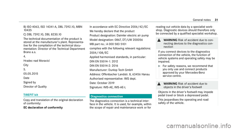 MERCEDES-BENZ GLS SUV 2020 Owners Guide B) ISO 4063, ISO
14341- A,DBL 7392. 10, MBN
10 435
C) DBL 7392. 10, DBL 8230. 10
The tech nical documentation of the product is
st ored at the manufacturer's plant. Representa‐
tive forth e comp