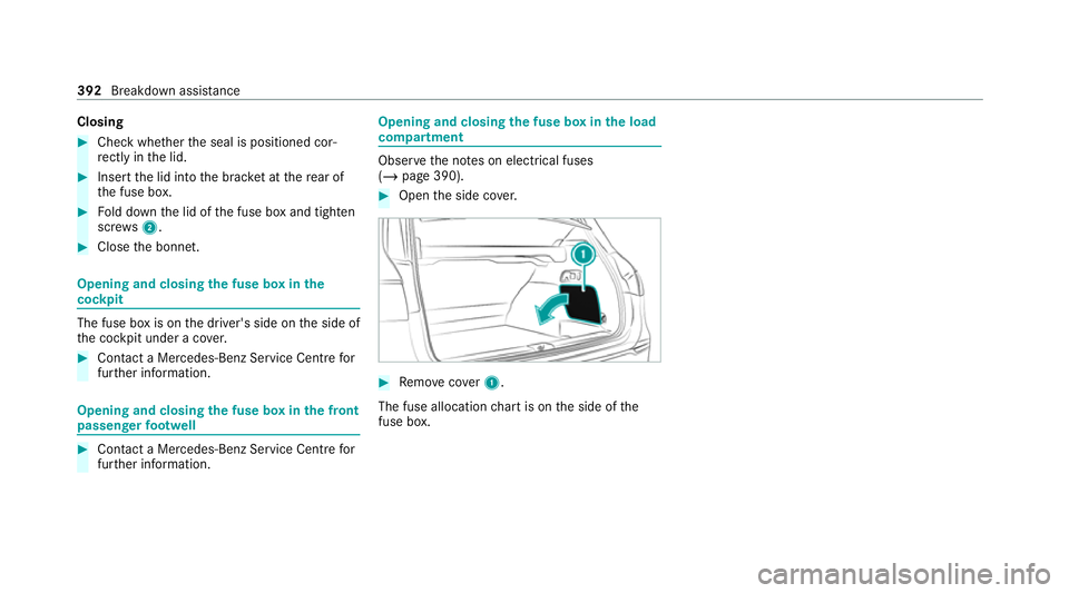 MERCEDES-BENZ GLS SUV 2020 Owners Manual Closing
#
Check whe ther the seal is positioned cor‐
re ctly in the lid. #
Insert the lid into the brac ket at there ar of
th e fuse box. #
Fold down the lid of the fuse box and tighten
scr ews2. #
MERCEDES-BENZ GLS SUV 2020 Owners Manual Closing
#
Check whe ther the seal is positioned cor‐
re ctly in the lid. #
Insert the lid into the brac ket at there ar of
th e fuse box. #
Fold down the lid of the fuse box and tighten
scr ews2. #