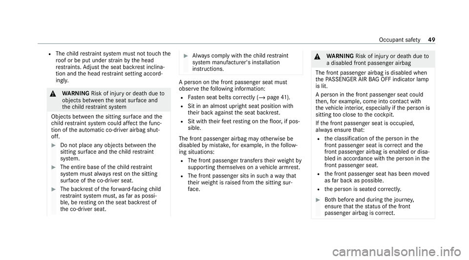 MERCEDES-BENZ GLS SUV 2020 Workshop Manual R
The child restra int sy stem must not touch the
ro of or be put under stra in by the head
re stra ints. Adjust the seat backrest inclina‐
tion and the head restra int setting accord‐
ing ly. &
W