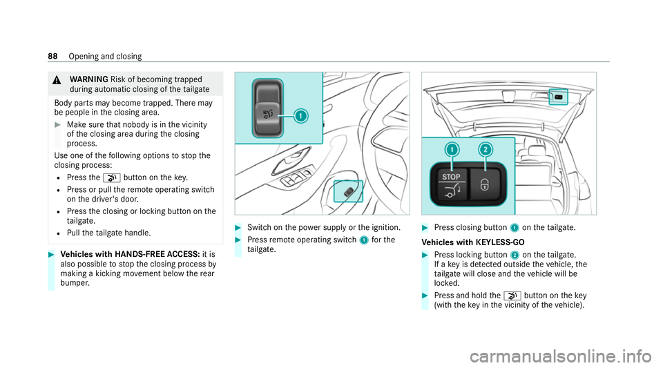 MERCEDES-BENZ GLS SUV 2020  Owners Manual &
WARNING Risk of becoming trapped
du ring au tomatic closing of theta ilgate
Body parts may become trapped. There may
be people in the closing area. #
Make sure that nobody is in the vicinity
of the 