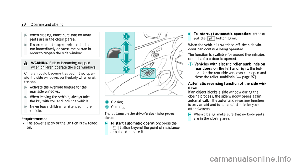 MERCEDES-BENZ GLS SUV 2019  Owners Manual #
When closing, make sure that no body
parts are in the closing area. #
If someone is trapped, release the but‐
to n immedia tely or press the button in
order toreopen the side windo w. &
WARNING Ri