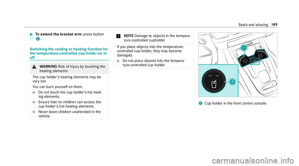 MERCEDES-BENZ GLS SUV 2019  Owners Manual #
Toextend the brac ket arm: press button
2. Switching the cooling or heating function
for
th etemp erature-cont rolled cup holder on or
off &
WARNING Risk of inju ryby touching the
heating elements
T