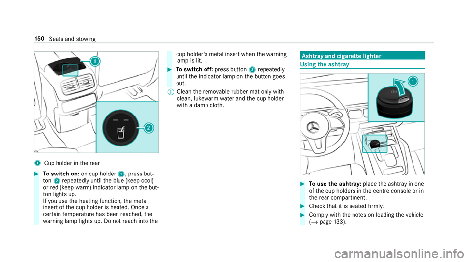 MERCEDES-BENZ GLS SUV 2019  Owners Manual 1
Cup holder in there ar #
Toswitch on: on cup holder 1, press but‐
to n2 repeatedly until the blue (keep cool)
or red (keep warm) indicator lamp on the but‐
to n lights up.
If yo u use the heatin