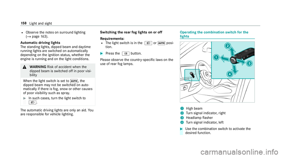 MERCEDES-BENZ GLS SUV 2019  Owners Manual R
Obser vethe no tes on sur round lighting
(/ page 163).
Au tomatic driving lights
The standing lights, dipped beam and daytime
ru nning lights are switched on au tomatically
depending on the ignition