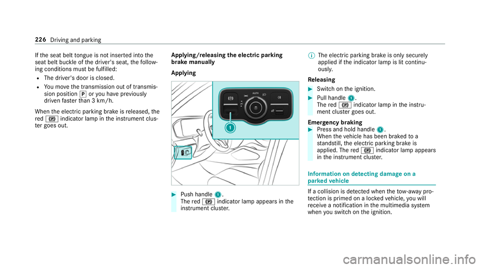 MERCEDES-BENZ GLS SUV 2019 Owners Guide If
th e seat belt tongue is not inser ted into the
seat belt buckle of the driver's seat, thefo llow‐
ing conditions must be fulfilled:
R The driver's door is closed.
R You mo vethe transmis