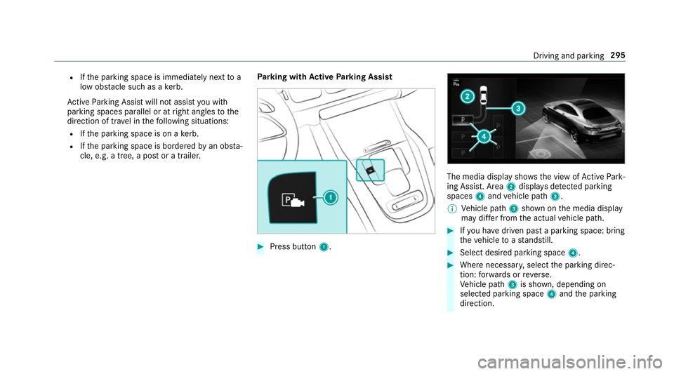 MERCEDES-BENZ GLS SUV 2019  Owners Manual R
Ifth e parking space is immediately next to a
low obs tacle such as a kerb.
Ac tive Parking Assist will not assist you with
parking spaces parallel or at right angles tothe
direction of tra vel in t