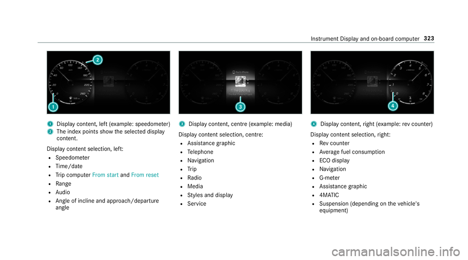 MERCEDES-BENZ GLS SUV 2019 Owners Manual 1
Displ aycontent, le ft(exa mp le: speedom eter)
2 The index points show the selected display
conte nt.
Display content selection, le ft:
R Speedom eter
R Time/date
R Trip computer From startandFrom MERCEDES-BENZ GLS SUV 2019 Owners Manual 1
Displ aycontent, le ft(exa mp le: speedom eter)
2 The index points show the selected display
conte nt.
Display content selection, le ft:
R Speedom eter
R Time/date
R Trip computer From startandFrom