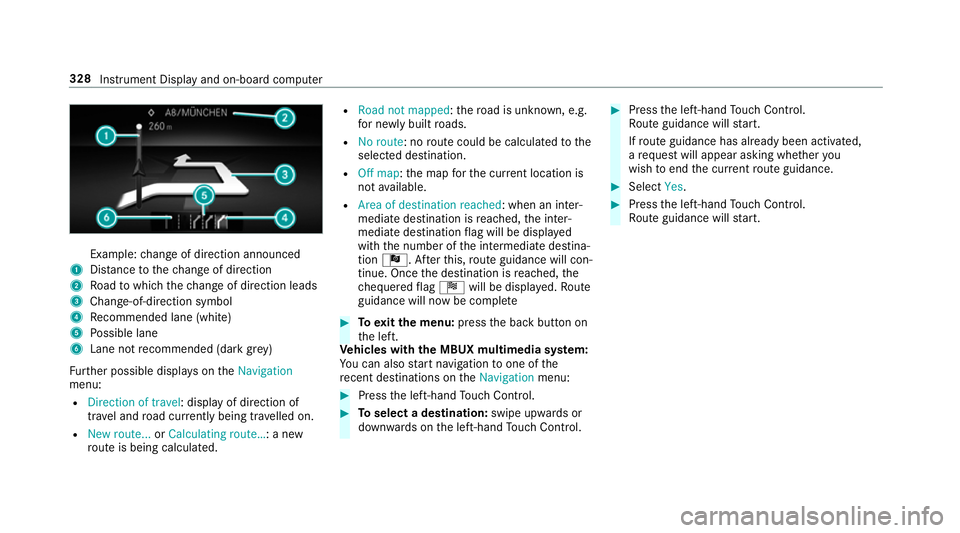 MERCEDES-BENZ GLS SUV 2019 Owners Manual Example:
change of direction announced
1 Distance tothech ange of direction
2 Road towhich thech ange of direction leads
3 Chan ge-of-direction symbol
4 Recommended lane (white)
5 Possible lane
6 Lane MERCEDES-BENZ GLS SUV 2019 Owners Manual Example:
change of direction announced
1 Distance tothech ange of direction
2 Road towhich thech ange of direction leads
3 Chan ge-of-direction symbol
4 Recommended lane (white)
5 Possible lane
6 Lane