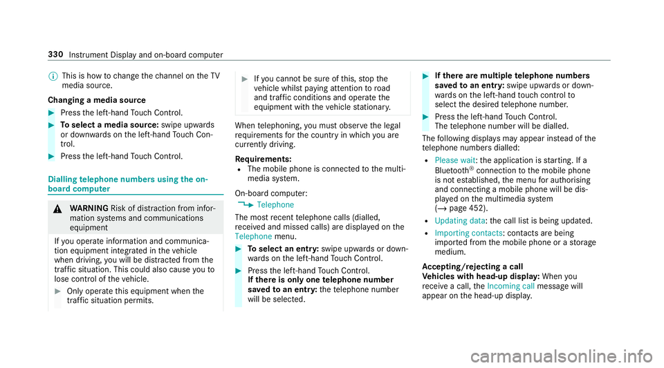 MERCEDES-BENZ GLS SUV 2019 Owners Manual %
This is how tochange thech annel on theTV
media source.
Changing a media source #
Press the left-hand Touch Control. #
Toselect a media source: swipe upwards
or down wards on the left-hand Touch Con MERCEDES-BENZ GLS SUV 2019 Owners Manual %
This is how tochange thech annel on theTV
media source.
Changing a media source #
Press the left-hand Touch Control. #
Toselect a media source: swipe upwards
or down wards on the left-hand Touch Con