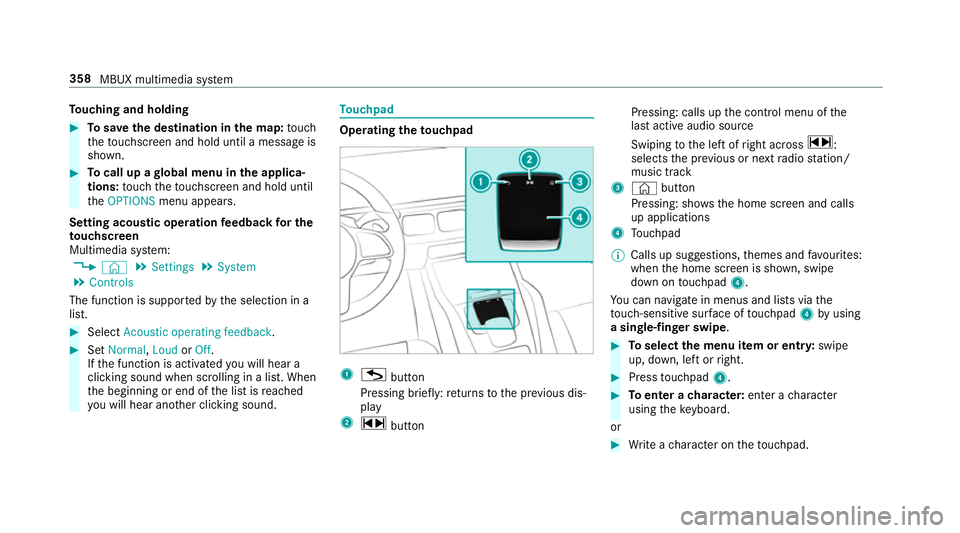 MERCEDES-BENZ GLS SUV 2019  Owners Manual To
uching and holding #
Tosave the destination in the map: touch
th eto uchsc reen and hold until a message is
shown. #
Tocall up a global menu in the applica‐
tions: touch theto uchsc reen and hold