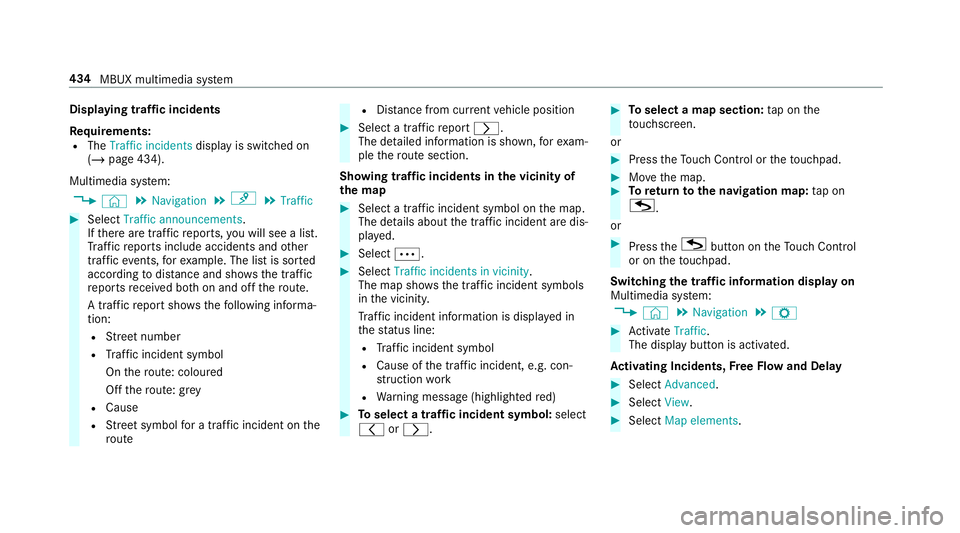 MERCEDES-BENZ GLS SUV 2019  Owners Manual Displaying traf
fic incidents
Re quirements:
R The Traffic incidents display is switched on
(/ page 434).
Multimedia sy stem:
4 © 5
Navigation 5
¡ 5
Traffic #
Select Traffic announcements .
If th er