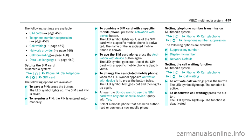 MERCEDES-BENZ GLS SUV 2019 Owners Manual The
following settings are available:
R SIM card (/page 459)
R Telephone number suppression
(/ page 459)
R Call waiting (/page 459)
R Network provider (/page 460)
R Call forwarding (/page 460)
R Data MERCEDES-BENZ GLS SUV 2019 Owners Manual The
following settings are available:
R SIM card (/page 459)
R Telephone number suppression
(/ page 459)
R Call waiting (/page 459)
R Network provider (/page 460)
R Call forwarding (/page 460)
R Data