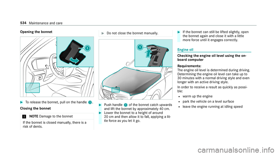 MERCEDES-BENZ GLS SUV 2019 Owners Manual Opening
the bonnet #
Torelease the bonn et, pull on the handle 1.
Closing the bonnet
* NO
TEDama getothe bonn et If
th e bonn etis closed manuall y,there is a
ri sk of dents. #
Do not close the bonn e MERCEDES-BENZ GLS SUV 2019 Owners Manual Opening
the bonnet #
Torelease the bonn et, pull on the handle 1.
Closing the bonnet
* NO
TEDama getothe bonn et If
th e bonn etis closed manuall y,there is a
ri sk of dents. #
Do not close the bonn e