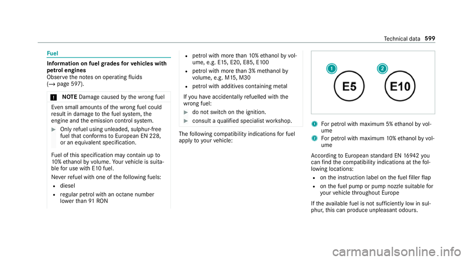 MERCEDES-BENZ GLS SUV 2019  Owners Manual Fu
el Information on fuel
grades forve hicles with
petrol engines
Obser vethe no tes on operating fluids
(/ page 597).
* NO
TEDama gecaused bythe wrong fuel Even small amounts of
the wrong fuel could
